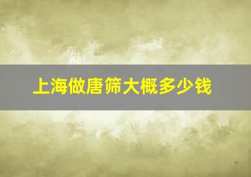 上海做唐筛大概多少钱