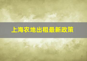 上海农地出租最新政策