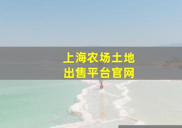 上海农场土地出售平台官网