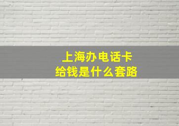 上海办电话卡给钱是什么套路