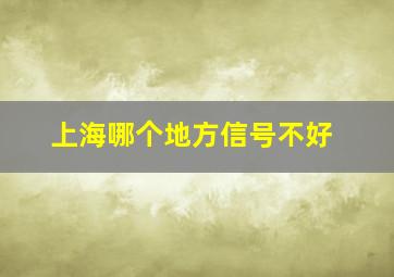 上海哪个地方信号不好