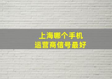 上海哪个手机运营商信号最好