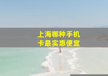 上海哪种手机卡最实惠便宜