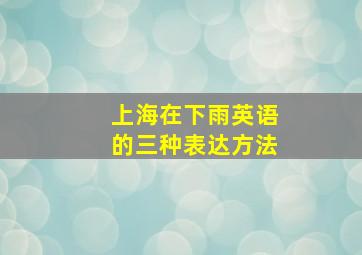 上海在下雨英语的三种表达方法