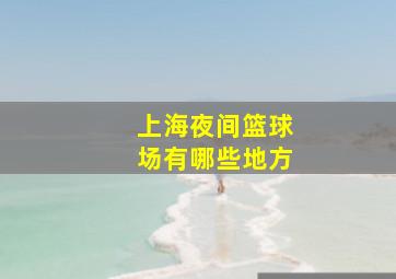 上海夜间篮球场有哪些地方