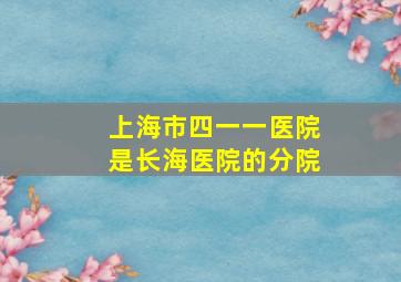 上海市四一一医院是长海医院的分院