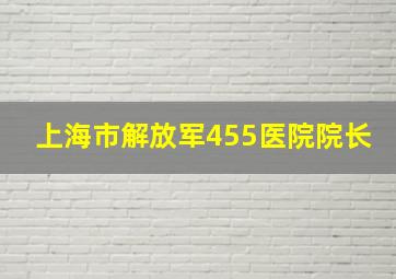 上海市解放军455医院院长