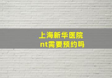 上海新华医院nt需要预约吗