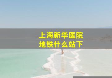 上海新华医院地铁什么站下