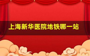 上海新华医院地铁哪一站