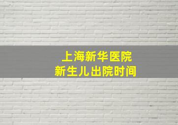 上海新华医院新生儿出院时间