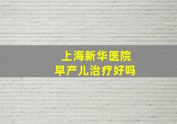 上海新华医院早产儿治疗好吗