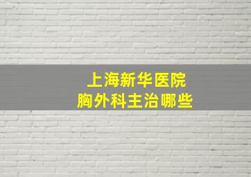 上海新华医院胸外科主治哪些