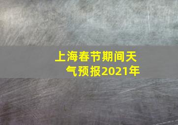 上海春节期间天气预报2021年