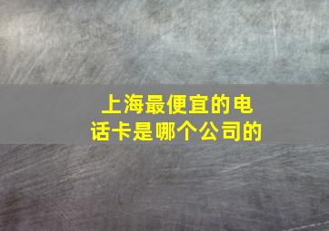 上海最便宜的电话卡是哪个公司的