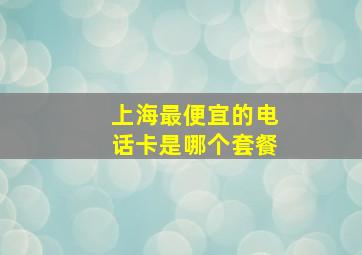 上海最便宜的电话卡是哪个套餐