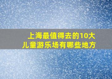 上海最值得去的10大儿童游乐场有哪些地方