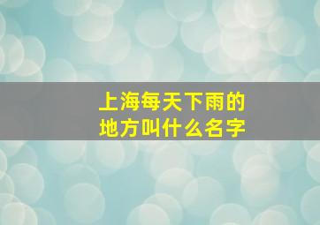 上海每天下雨的地方叫什么名字