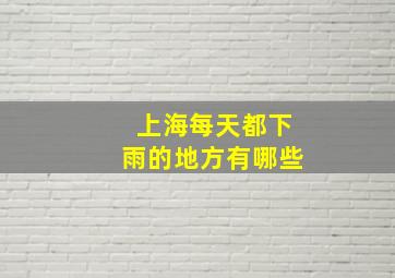 上海每天都下雨的地方有哪些