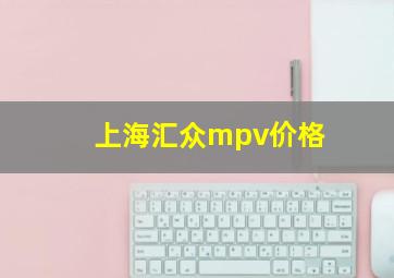 上海汇众mpv价格