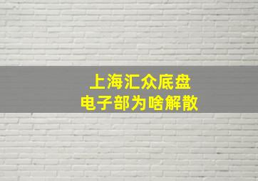 上海汇众底盘电子部为啥解散