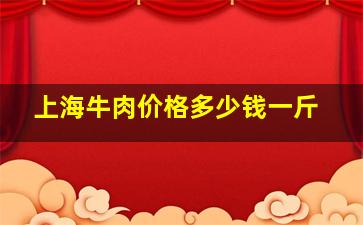 上海牛肉价格多少钱一斤