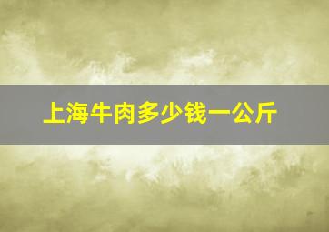 上海牛肉多少钱一公斤