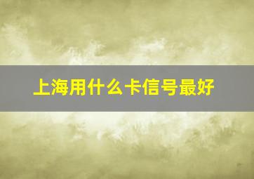 上海用什么卡信号最好