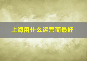 上海用什么运营商最好