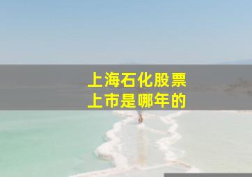 上海石化股票上市是哪年的