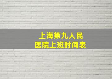 上海第九人民医院上班时间表