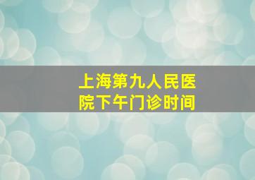 上海第九人民医院下午门诊时间