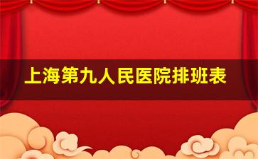 上海第九人民医院排班表