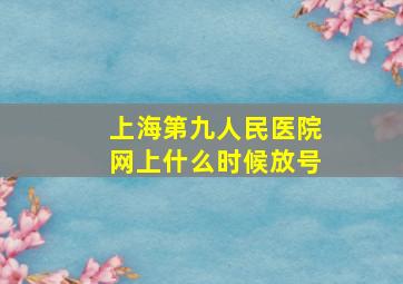 上海第九人民医院网上什么时候放号