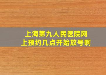 上海第九人民医院网上预约几点开始放号啊