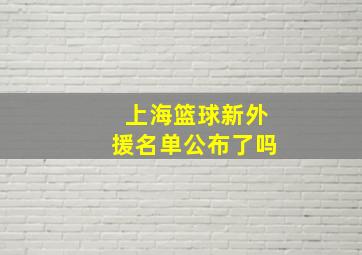 上海篮球新外援名单公布了吗