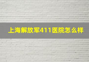 上海解放军411医院怎么样