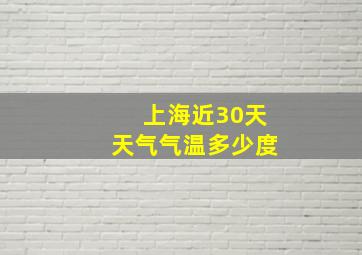 上海近30天天气气温多少度