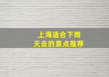 上海适合下雨天去的景点推荐