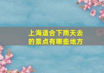 上海适合下雨天去的景点有哪些地方