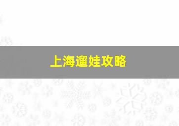 上海遛娃攻略