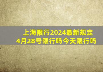 上海限行2024最新规定4月28号限行吗今天限行吗