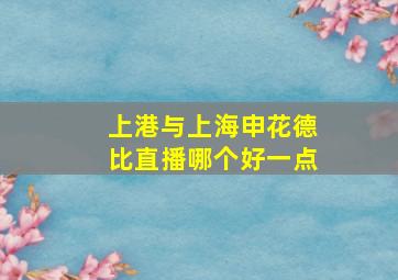 上港与上海申花德比直播哪个好一点