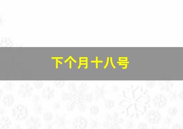 下个月十八号