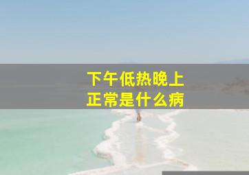 下午低热晚上正常是什么病