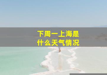 下周一上海是什么天气情况