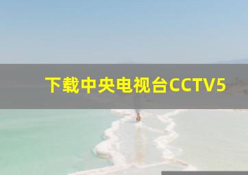 下载中央电视台CCTV5