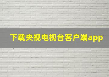 下载央视电视台客户端app