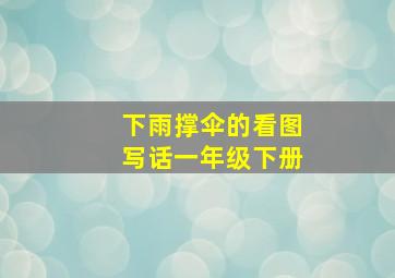 下雨撑伞的看图写话一年级下册