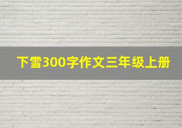 下雪300字作文三年级上册